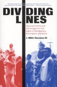 Dividing Lines : Municipal Politics and the Struggle for Civil Rights in Montgomery, Birmingham, and Selma