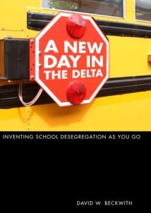 A New Day in the Delta : Inventing School Desegregation As You Go