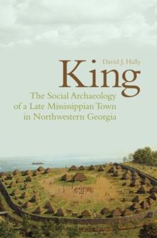 King : The Social Archaeology of a Late Mississippian Town in Northwestern Georgia