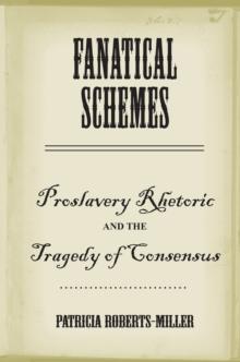 Fanatical Schemes : Proslavery Rhetoric and the Tragedy of Consensus