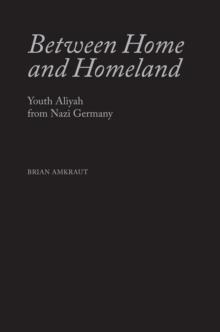 Between Home and Homeland : Youth Aliyah from Nazi Germany