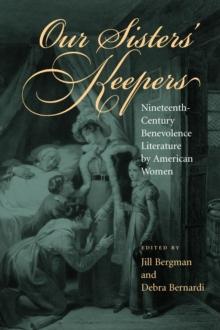 Our Sisters' Keepers : Nineteenth-Century Benevolence Literature by American Women