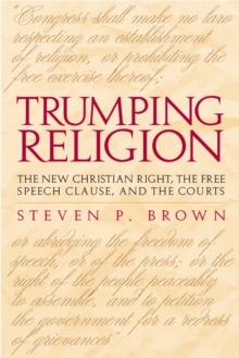 Trumping Religion : The New Christian Right, the Free Speech Clause, and the Courts