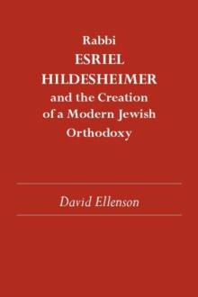 Rabbi Esriel Hildesheimer and the Creation of a Modern Jewish Orthodoxy