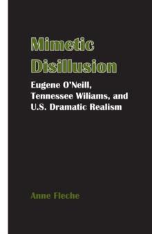 Mimetic Disillusion : Eugene O'Neill, Tennessee Williams, and U.S. Dramatic Realism