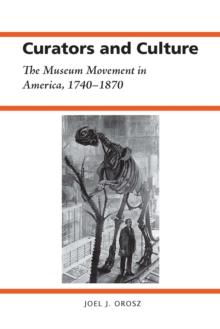 Curators and Culture : The Museum Movement in America, 1740-1870