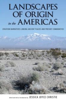 Landscapes of Origin in the Americas : Creation Narratives Linking Ancient Places and Present Communities