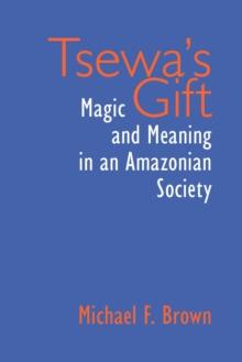 Tsewa's Gift : Magic and Meaning in an Amazonian Society