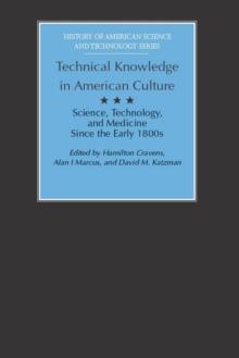 Technical Knowledge in American Culture : Science, Technology, and Medicine Since the Early 1800s