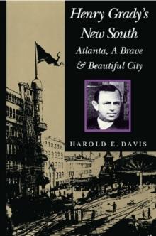 Henry Grady's New South : Atlanta, a Brave and Beautiful City