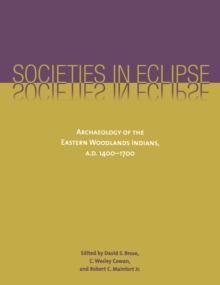 Societies in Eclipse : Archaeology of the Eastern Woodlands Indians, A.D. 1400-1700