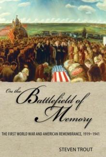 On the Battlefield of Memory : The First World War and American Remembrance, 1919-1941