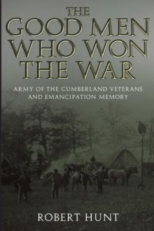 The Good Men Who Won the War : Army of the Cumberland Veterans and Emancipation Memory