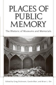 Places of Public Memory : The Rhetoric of Museums and Memorials