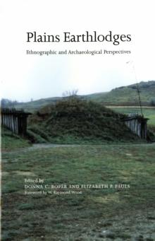 Plains Earthlodges : Ethnographic and Archaeological Perspectives