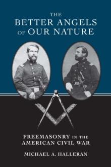 The Better Angels of Our Nature : Freemasonry in the American Civil War