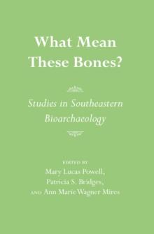 What Mean These Bones? : Studies in Southeastern Bioarchaeology