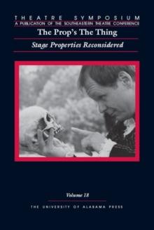 Theatre Symposium, Vol. 18: The Prop's The Thing : Stage Properties Reconsidered