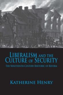 Liberalism and the Culture of Security : The Nineteenth-Century Rhetoric of Reform