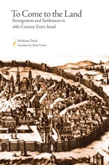 To Come to the Land : Immigration and Settlement in 16th-Century Eretz-Israel