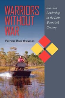 Warriors Without War : Seminole Leadership in the Late Twentieth Century