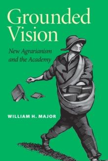 Grounded Vision : New Agrarianism and the Academy