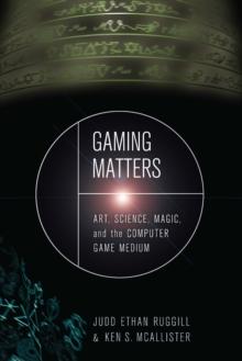 Gaming Matters : Art, Science, Magic, and the Computer Game Medium