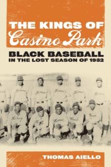 The Kings of Casino Park : Black Baseball in the Lost Season of 1932