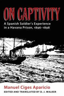 On Captivity : A Spanish Soldier's Experience in a Havana Prison, 1896-1898