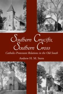 Southern Crucifix, Southern Cross : Catholic-Protestant Relations in the Old South