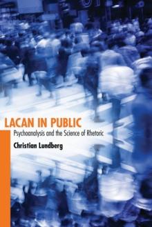 Lacan in Public : Psychoanalysis and the Science of Rhetoric