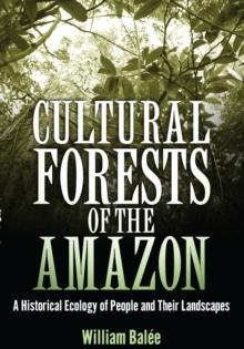 Cultural Forests of the Amazon : A Historical Ecology of People and Their Landscapes