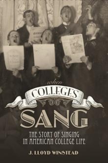 When Colleges Sang : The Story of Singing in American College Life