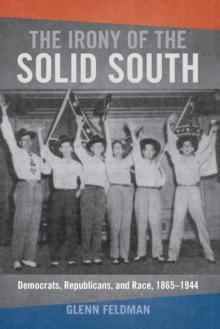 The Irony of the Solid South : Democrats, Republicans, and Race, 1865-1944