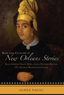 Race and Culture in New Orleans Stories : Kate Chopin, Grace King, Alice Dunbar-Nelson, and George Washington Cable