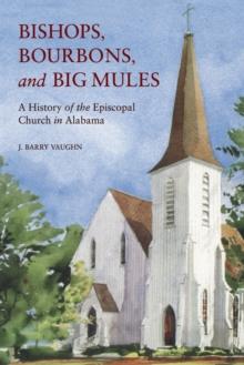 Bishops, Bourbons, and Big Mules : A History of the Episcopal Church in Alabama