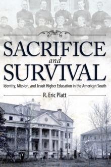 Sacrifice and Survival : Identity, Mission, and Jesuit Higher Education in the American South