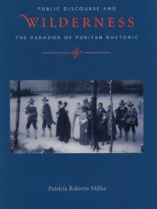 Voices in the Wilderness : Public Discourse and the Paradox of Puritan Rhetoric