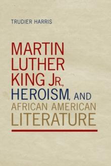 Martin Luther King Jr., Heroism, and African American Literature