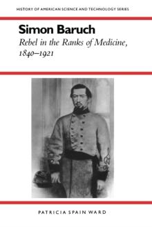 Simon Baruch : Rebel in the Ranks of Medicine, 1840-1921