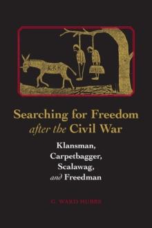 Searching for Freedom after the Civil War : Klansman, Carpetbagger, Scalawag, and Freedman