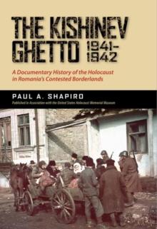 The Kishinev Ghetto, 1941-1942 : A Documentary History of the Holocaust in Romania's Contested Borderlands