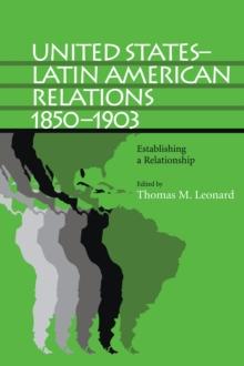 United States-Latin American Relations, 1850-1903 : Establishing a Relationship