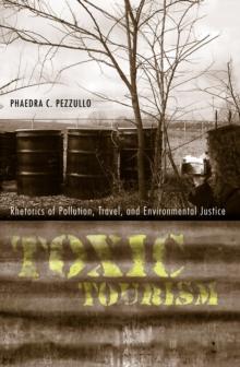 Toxic Tourism : Rhetorics of Pollution, Travel, and Environmental Justice