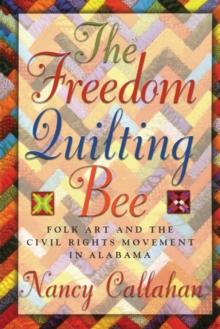 The Freedom Quilting Bee : Folk Art and the Civil Rights Movement