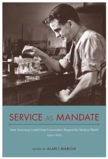 Service as Mandate : How American Land-Grant Universities Shaped the Modern World, 1920-2015