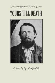 Yours Till Death : Civil War Letters of John W. Cotton