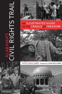 Alabama's Civil Rights Trail : An Illustrated Guide to the Cradle of Freedom