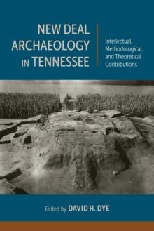 New Deal Archaeology in Tennessee : Intellectual, Methodological, and Theoretical Contributions