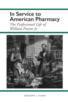 In Service to American Pharmacy : The Professional Life of William Procter Jr.